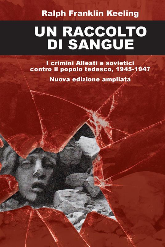 Un raccolto di sangue. I crimini alleati e sovietici contro il popolo tedesco, 1945-1947. Nuova ediz. - Ralph Franklin Keeling - copertina