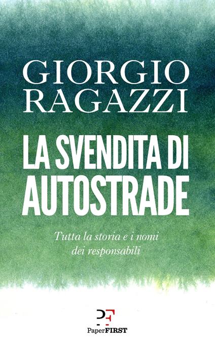 La svendita di Autostrade. Tutta la storia e i nomi dei responsabili - Giorgio Ragazzi - copertina