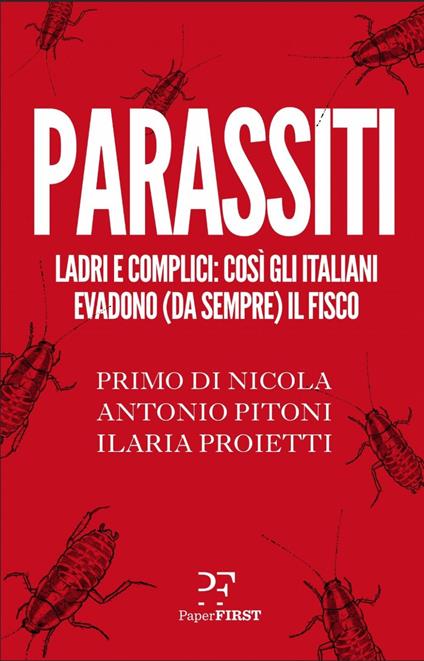 Parassiti. Ladri e complici: così gli italiani evadono (da sempre) il fisco - Primo Di Nicola,Antonio Pitoni,Ilaria Proietti - ebook