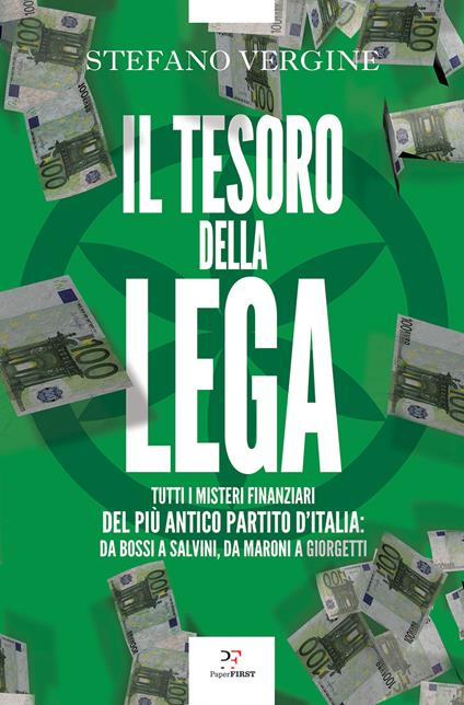 Il tesoro della Lega. Tutti i misteri finanziari del più antico partito d'Italia. Da Bossi a Salvini, da Maroni a Giorgetti - Stefano Vergine - ebook