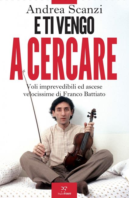 E ti vengo a cercare. Voli imprevedibili ed ascese velocissime di Franco Battiato - Andrea Scanzi - ebook