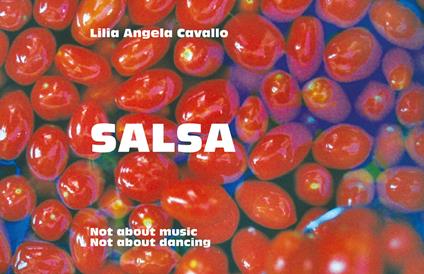 Salsa. Not about music, not about dancing. Ediz. illustrata - Lilia Angela Cavallo - copertina