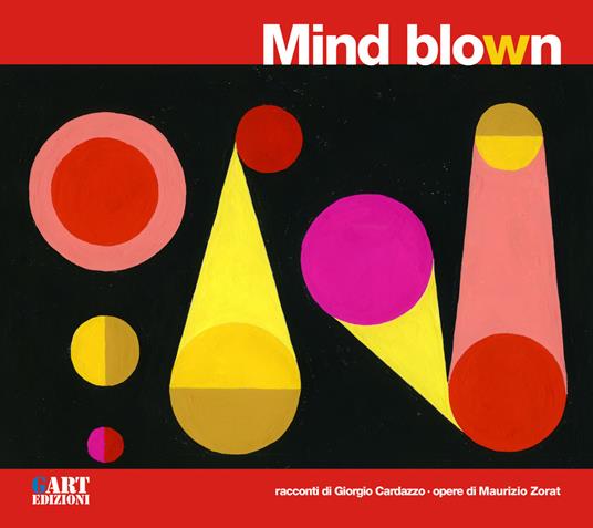 Mind blown. Ediz. italiana e inglese - Giorgio Cardazzo,Maurizio Zorat - copertina