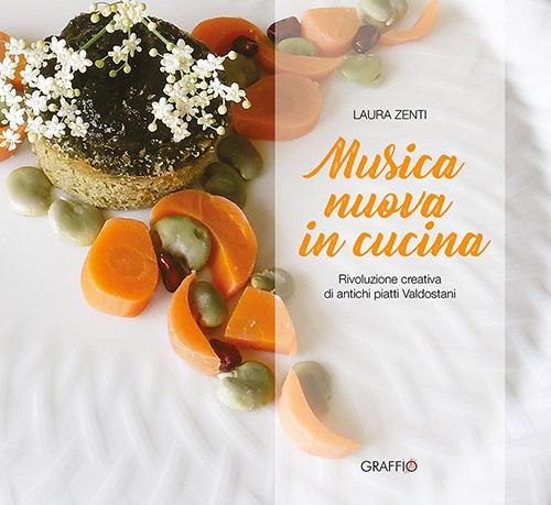 Musica nuova in cucina. Rivoluzione creativa di antichi piatti valdostani - Laura Zenti - copertina