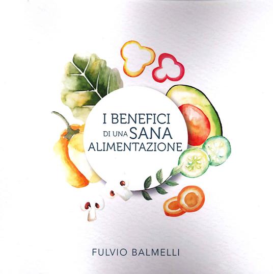 I benefici di una sana alimentazione - Fulvio Balmelli - copertina