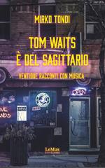 Tom Waits è del Sagittario. Ventidue racconti con musica