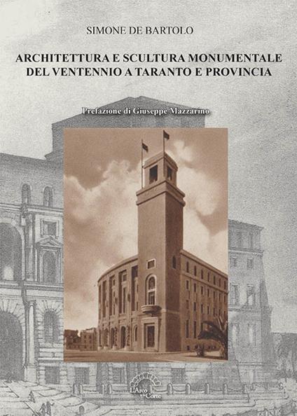 Architettura e scultura monumentale del ventennio a Taranto e provincia. Ediz. illustrata - Simone De Bartolo - copertina