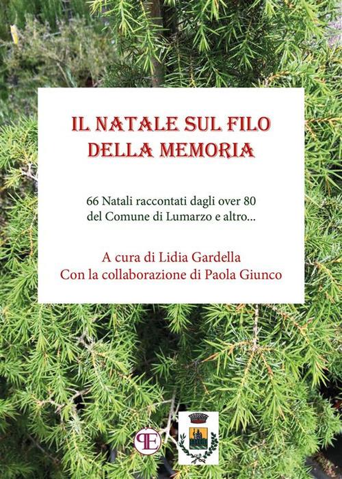 Il Natale sul filo della memoria. 66 Natali raccontati dagli over 80 del Comune di Lumarzo e altro... - Lidia Gardella,Paola Giunco - ebook