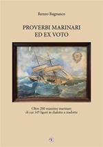Proverbi marinari ed ex voto. Oltre 280 massime marinare di cui 145 liguri in dialetto e tradotte