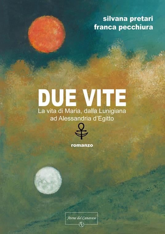 Due vite. La vita di Maria, dalla Lunigiana ad Alessandria d'Egitto - Silvana Pretari,Franca Pecchiura - copertina