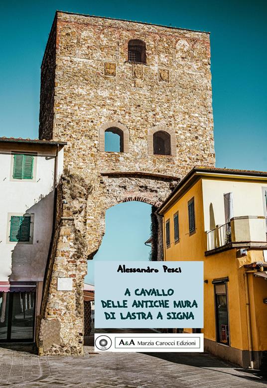 A cavallo delle antiche mura di Lastra a Signa - Alessandro Pesci - copertina