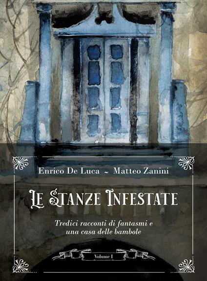 Le stanze infestate. Tredici racconti di fantasmi e una casa delle bambole. Con Poster. Vol. 1 - Enrico De Luca,Matteo Zanini - copertina