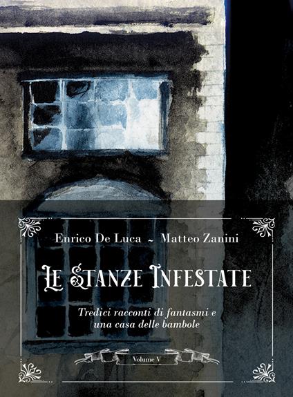 Le stanze infestate. Tredici racconti di fantasmi e una casa delle bambole. Vol. 5 - Enrico De Luca,Matteo Zanini - copertina