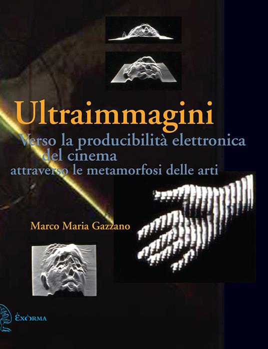 Ultraimmagini. Verso la producibilità elettronica del cinema attraverso le metamorfosi delle arti - Marco Maria Gazzano - copertina