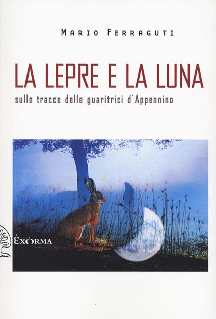La lepre e la luna. Sulle tracce delle guaritrici d'Appennino - Mario Ferraguti - copertina