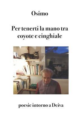 Per tenerti la mano tra coyote e cinghiale. Poesie intorno a Deiva - Bruno Osimo - copertina