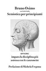 Semiotica per principianti. Ovvero Impara la disciplina più astrusa con le canzonette