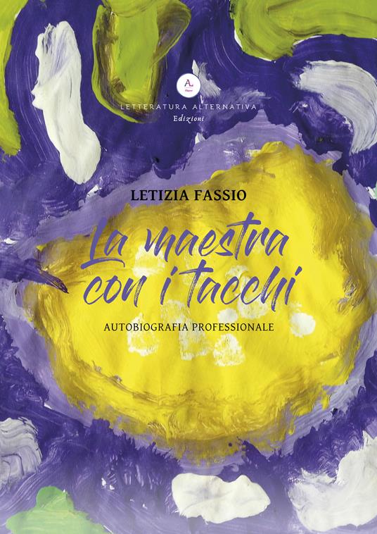 La maestra con i tacchi. Autobiografia professionale. Ediz. integrale - Letizia Fassio - copertina