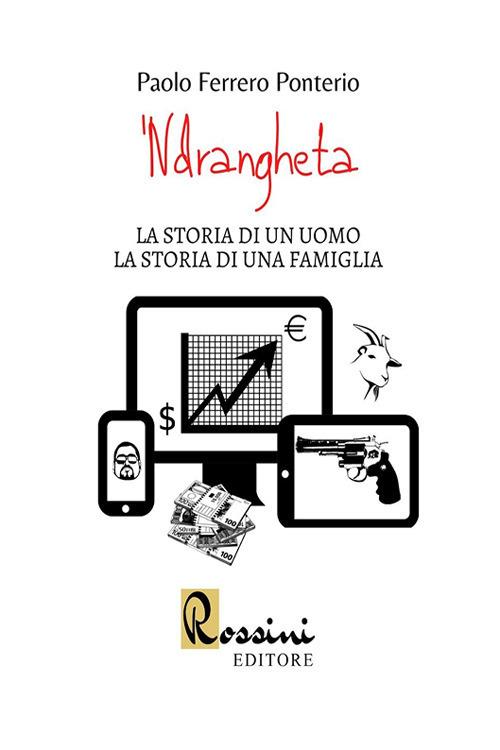 'Ndrangheta. La storia di un uomo la storia di una famiglia - Paolo Ferrero Ponterio - copertina