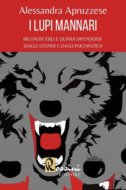 I lupi mannari: riconoscerli e quindi difendersi (dagli stupidi e dagli psicopatici) - Alessandra Apruzzese - copertina