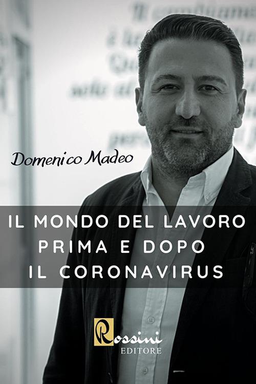 Il mondo del lavoro prima e dopo il Coronavirus. Accelerazioni digitali post pandemiche - Domenico Madeo - copertina