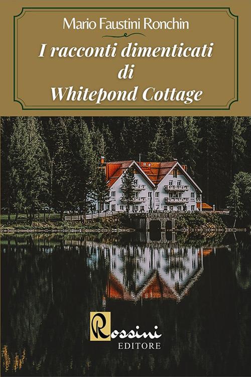 I racconti dimenticati di Whitepond Cottage - Mario Faustini Ronchin - copertina
