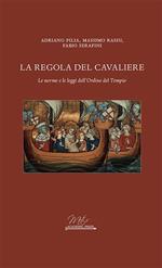 La regola del cavaliere. Le norme e le leggi dell'Ordine del Tempio