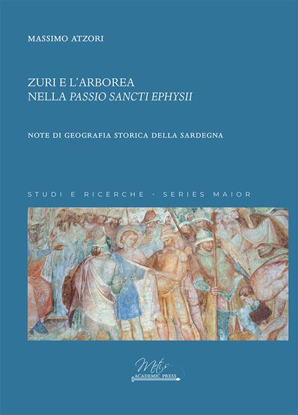 Zuri e l'Arborea nella «Passio Sancti Ephysii». Note di geografia storica della Sardegna - Massimo Atzori - copertina