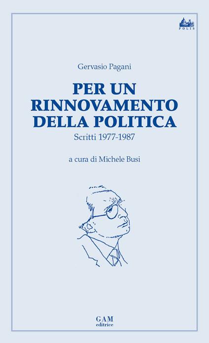Per un rinnovamento della politica. Scritti 1977-1987 - Gervasio Pagani - copertina