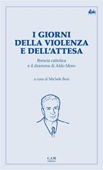 I giorni della violenza e dell'attesa. Brescia cattolica e il dramma di Aldo Moro