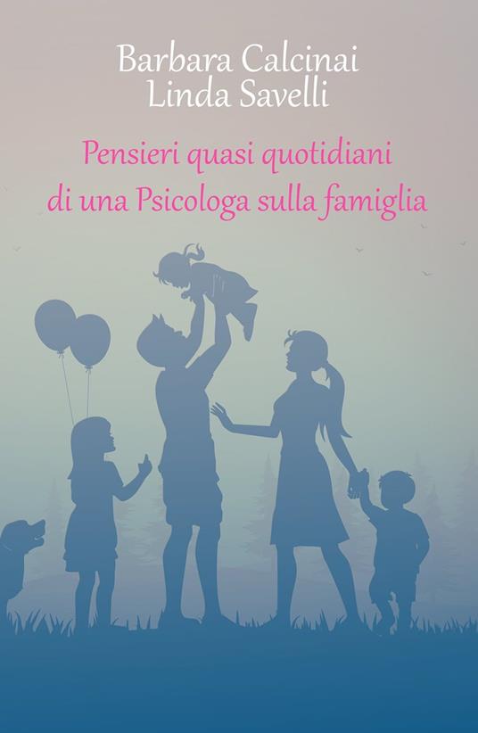 Pensieri quasi quotidiani di una psicologa sulla famiglia - Barbara Calcinai,Linda Savelli - copertina