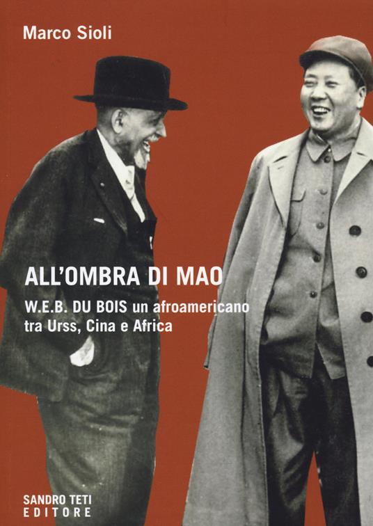 All'ombra di Mao. W.E.B. Du Bois, un afroamericano tra URSS, Cina e Africa - Marco Sioli - copertina