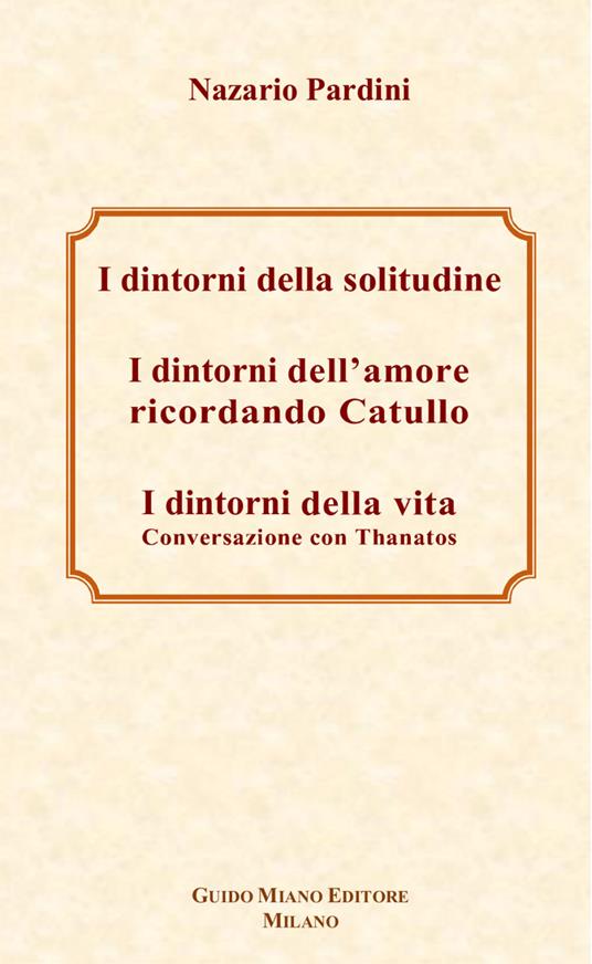 I dintorni della solitudine-I dintorni dell'amore ricordando Catullo-I dintorni della vita. Conversazione con Thanatos - Nazario Pardini - copertina