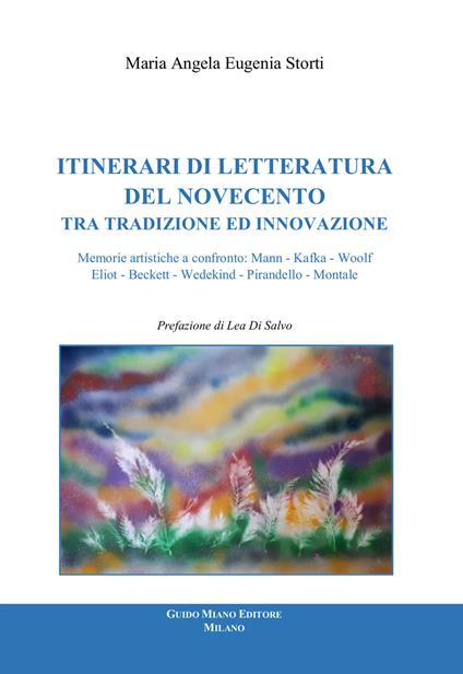 Itinerari di letteratura del Novecento tra tradizione ed innovazione, Memorie artistiche a confronto: Mann, Kafka, Woolf, Eliot, Beckett, Wedekind, Pirandello, Montale - Maria Angela Eugenia Storti - copertina