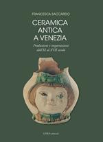 Ceramica antica a Venezia. Produzioni e importazioni dall'XI al XVII secolo. Ediz. illustrata