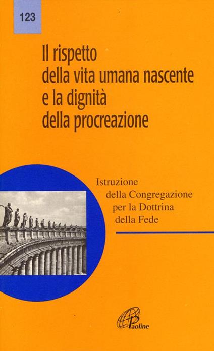 Il rispetto della vita umana nascente e la dignità della procreazione - Congregazione per la dottrina della fede - copertina