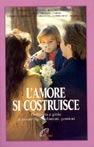L' amore si costruisce. Difficoltà e gioie di essere figli, fidanzati, genitori