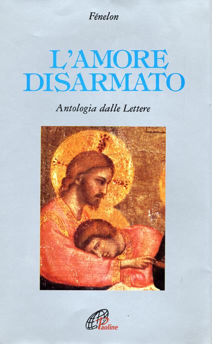 L'amore disarmato. Antologia dalle lettere - François Fénelon - copertina