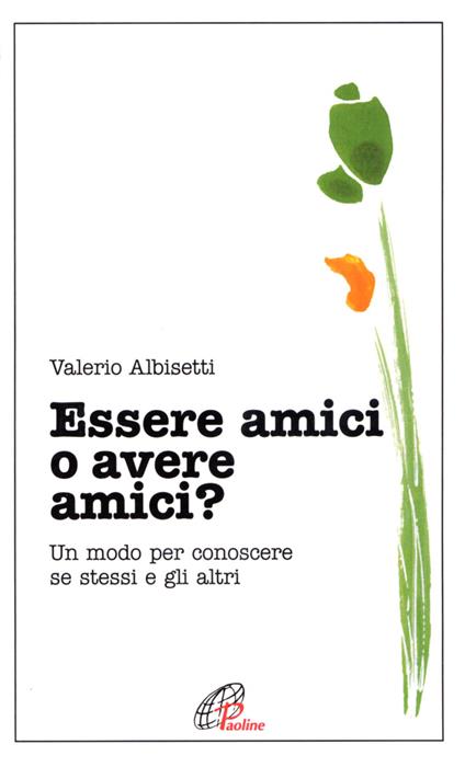 Essere amici o avere amici? Un modo per conoscere se stessi e gli altri - Valerio Albisetti - copertina