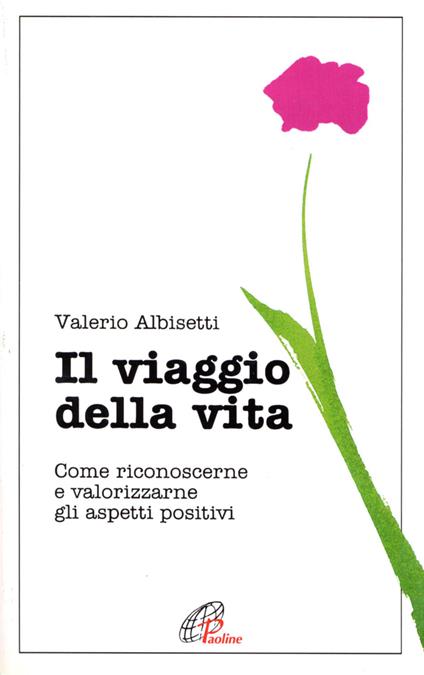 Il viaggio della vita. Come riconoscerne e valorizzarne gli aspetti positivi - Valerio Albisetti - copertina