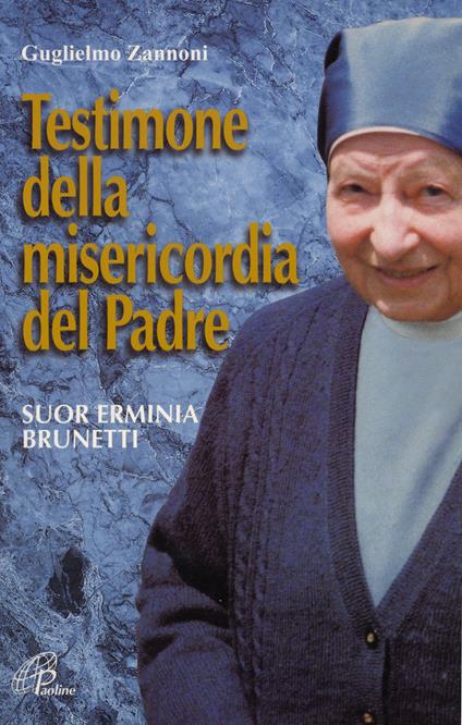 Testimone della misericordia del Padre. Suor Erminia Brunetti. Ediz. illustrata - Guglielmo Zannoni - copertina