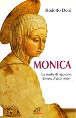 Monica. La madre di Agostino. «Donna di fede virile»