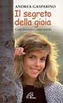 Il segreto della gioia. Come trovarla e come viverla - Andrea Gasparino - copertina