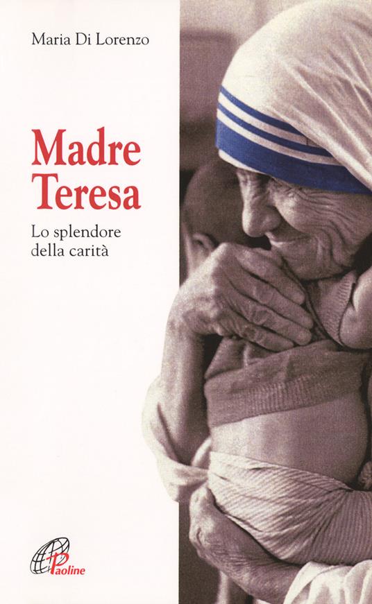 Madre Teresa. Lo splendore della carità - Maria Di Lorenzo - copertina