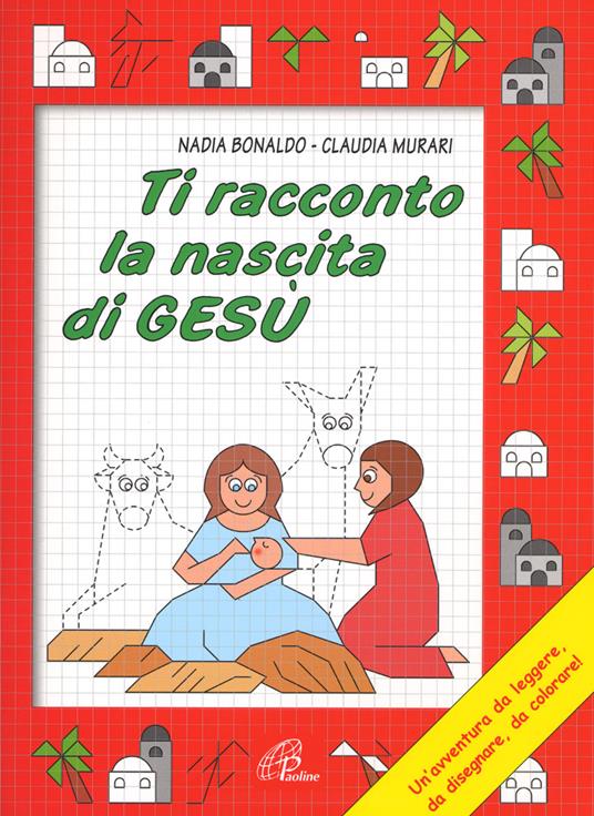 Ti racconto la nascita di Gesù. Un'avventura da leggere, da disegnare, da colorare! Ediz. illustrata - Nadia Bonaldo - copertina
