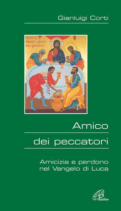 Amico dei peccatori. Amicizia e perdono nel Vangelo di Luca - Gianluigi Corti - copertina