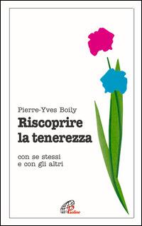 Riscoprire la tenerezza. Con se stessi e con gli altri - Pierre-Yves Boily - copertina