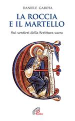 La roccia e il martello. Sui sentieri della Scrittura sacra. Domenica per domenica. Anno A, B, C