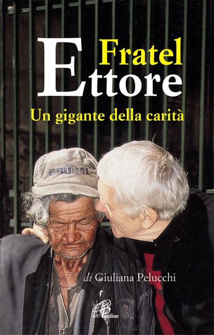 Fratel Ettore. Un gigante della carità - Giuliana Pelucchi - copertina