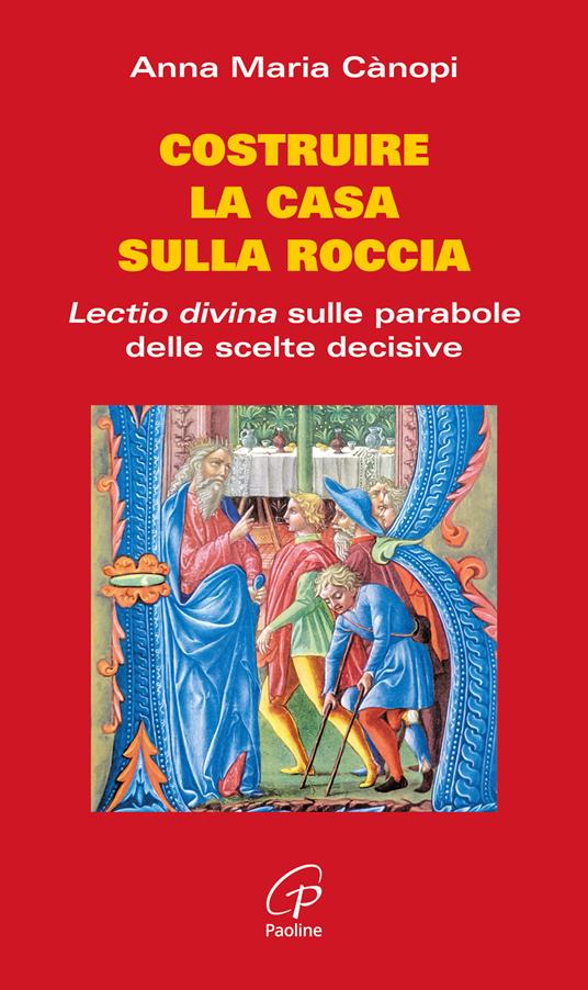 Costruire la casa sulla roccia. Lectio divina sulle parabole delle scelte decisive - Anna Maria Cànopi - copertina
